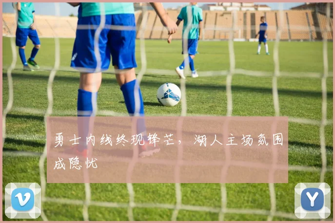 勇士内线终现锋芒，湖人主场氛围成隐忧 - 澳客网推荐