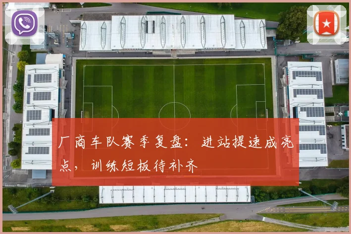 厂商车队赛季复盘：进站提速成亮点，训练短板待补齐 - 澳客网推荐