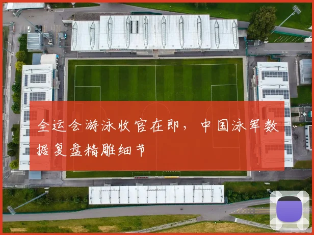 全运会游泳收官在即,中国泳军数据复盘精雕细节 - 澳客网推荐