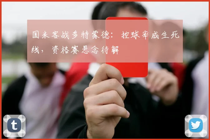 国米客战多特蒙德：控球率成生死线，资格赛悬念待解 - 澳客网推荐